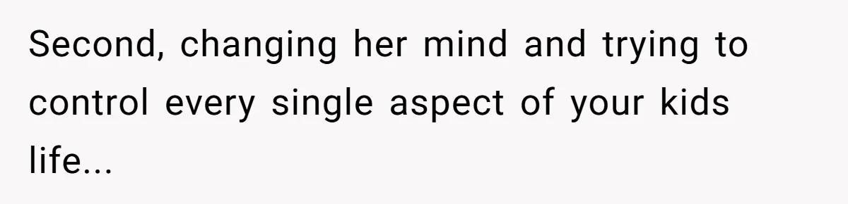 Second, changing her mind and trying to control every single aspect of your kids life...