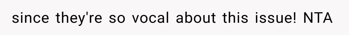 since they're so vocal about this issue! NTA