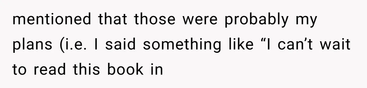 mentioned that those were probably my plans (i.e. I said something like “I can’t wait to read this book in