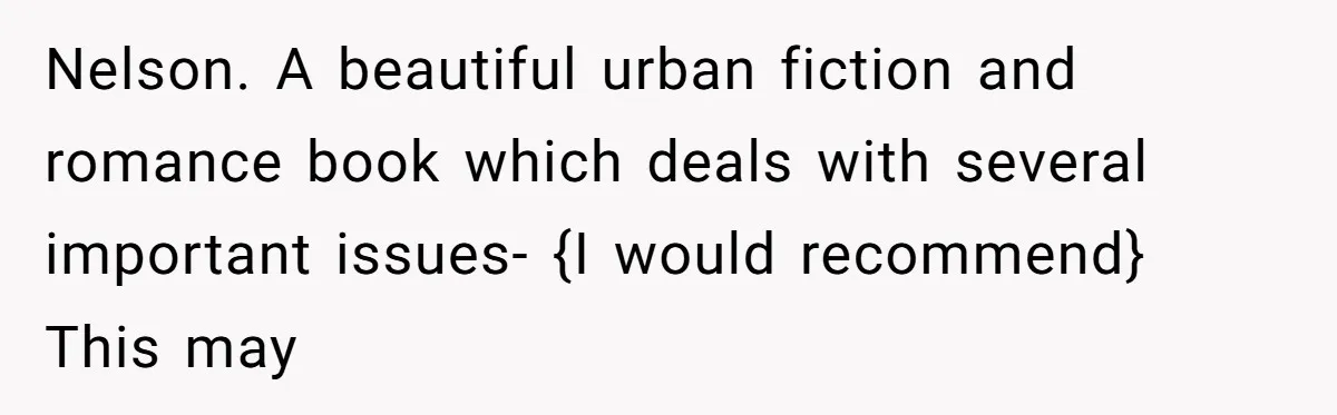 Nelson. A beautiful urban fiction and romance book which deals with several important issues- {I would recommend} This may