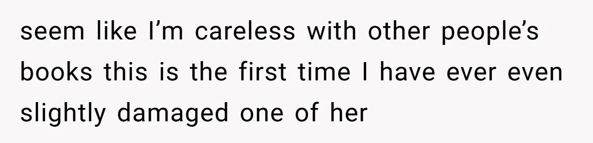 seem like I’m careless with other people’s books this is the first time I have ever even slightly damaged one of her