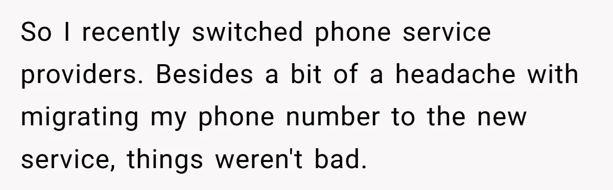 So I recently switched phone service providers. Besides a bit of a headache with migrating my phone number to the new service, things weren't bad.