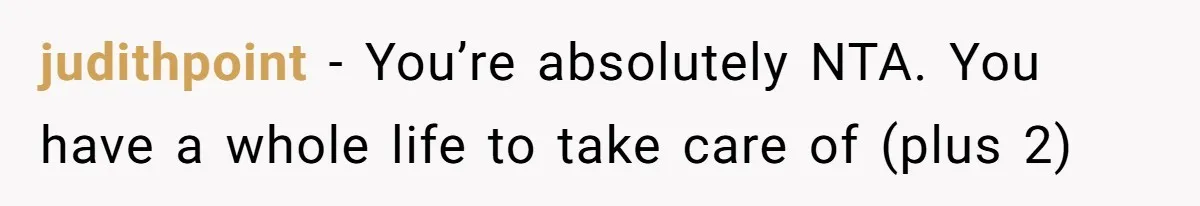 judithpoint − You’re absolutely NTA. You have a whole life to take care of (plus 2)