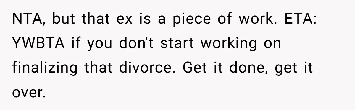 NTA, but that ex is a piece of work. ETA: YWBTA if you don't start working on finalizing that divorce. Get it done, get it over.