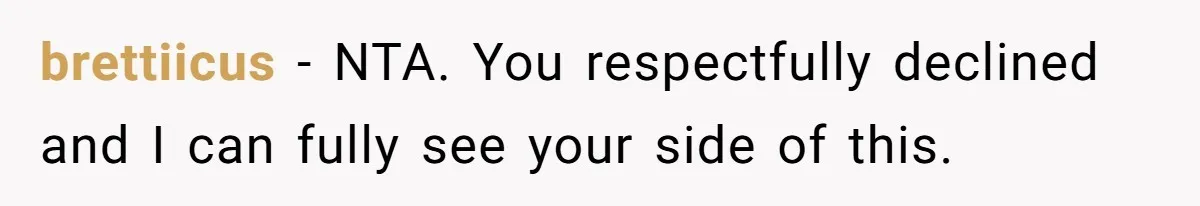 brettiicus − NTA. You respectfully declined and I can fully see your side of this.