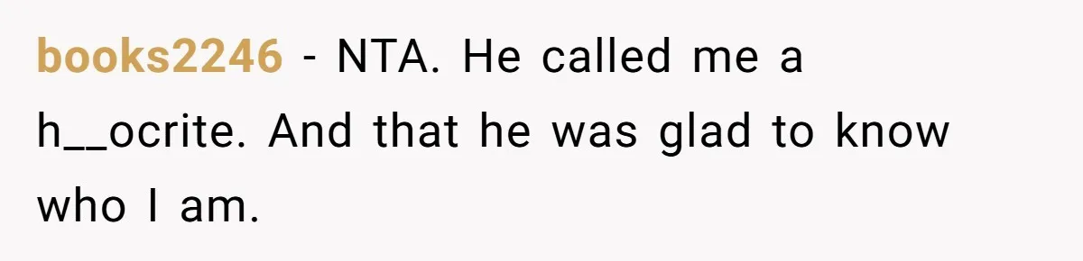 books2246 − NTA. He called me a h__ocrite. And that he was glad to know who I am.