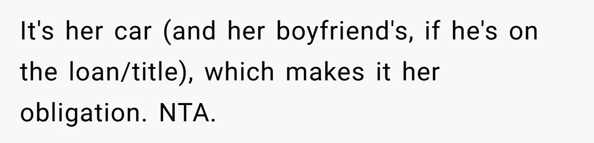 It's her car (and her boyfriend's, if he's on the loan/title), which makes it her obligation. NTA.