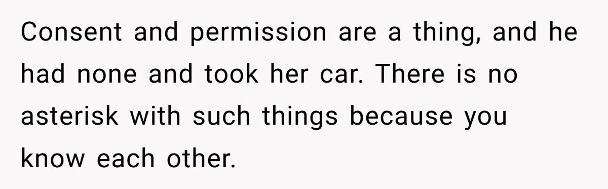Consent and permission are a thing, and he had none and took her car. There is no asterisk with such things because you know each other.