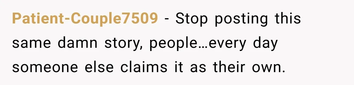Patient-Couple7509 − Stop posting this same damn story, people…every day someone else claims it as their own.