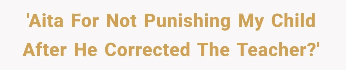 'AITA for not punishing my child after he corrected the teacher?'