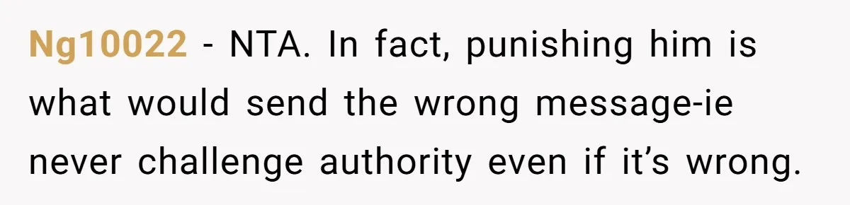 Ng10022 − NTA. In fact, punishing him is what would send the wrong message-ie never challenge authority even if it’s wrong.