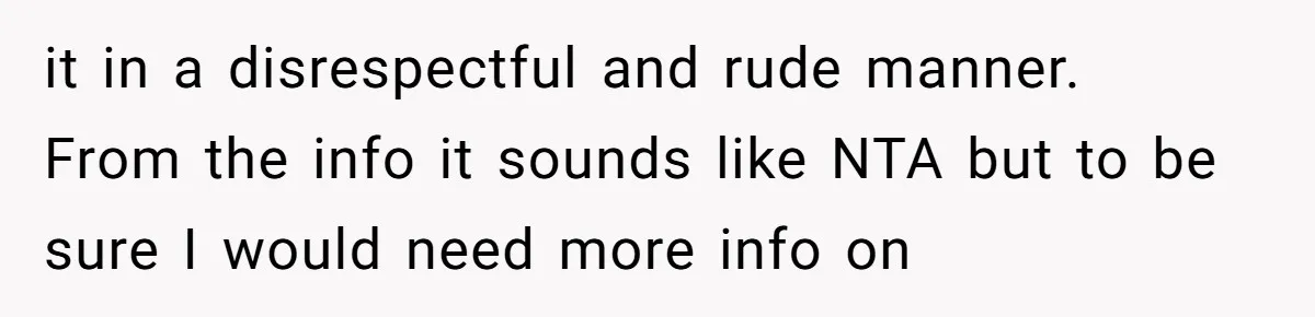 it in a disrespectful and rude manner.  From the info it sounds like NTA but to be sure I would need more info on