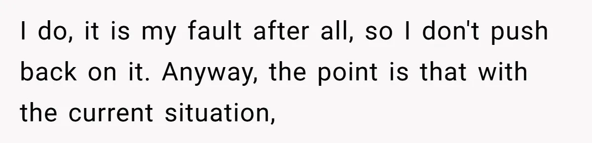 I do, it is my fault after all, so I don't push back on it. Anyway, the point is that with the current situation,