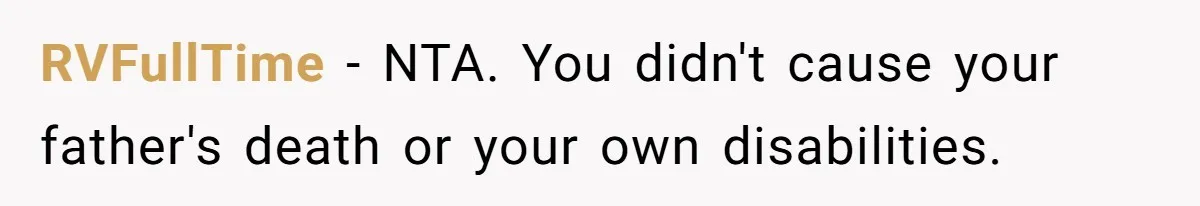 RVFullTime − NTA. You didn't cause your father's death or your own disabilities.