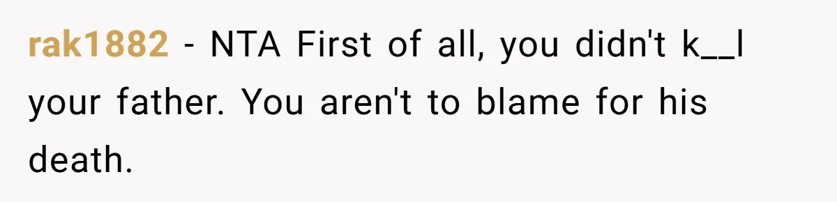 rak1882 − NTA First of all, you didn't k__l your father. You aren't to blame for his death.