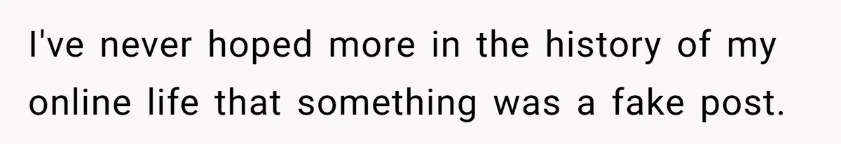 I've never hoped more in the history of my online life that something was a fake post.