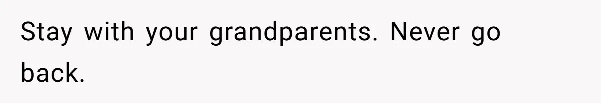 Stay with your grandparents. Never go back.