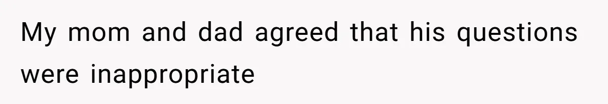My mom and dad agreed that his questions were inappropriate