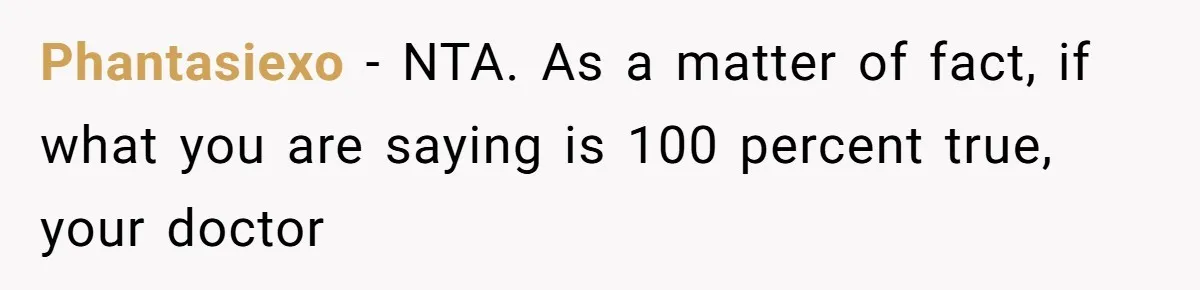 Phantasiexo − NTA. As a matter of fact, if what you are saying is 100 percent true, your doctor