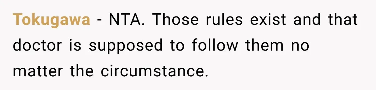 Tokugawa − NTA. Those rules exist and that doctor is supposed to follow them no matter the circumstance.