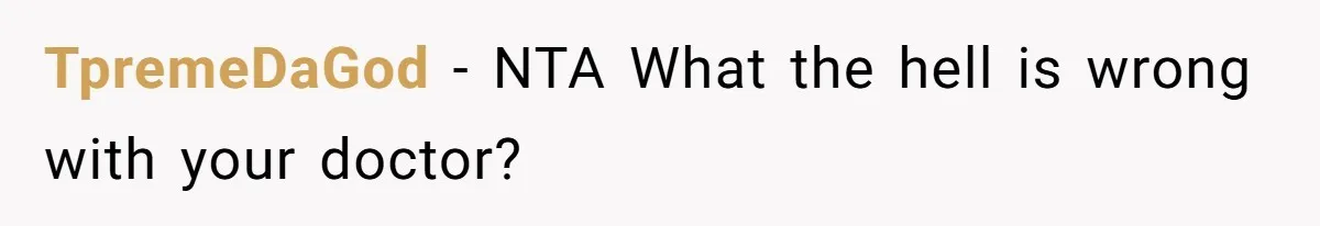TpremeDaGod − NTA What the hell is wrong with your doctor?