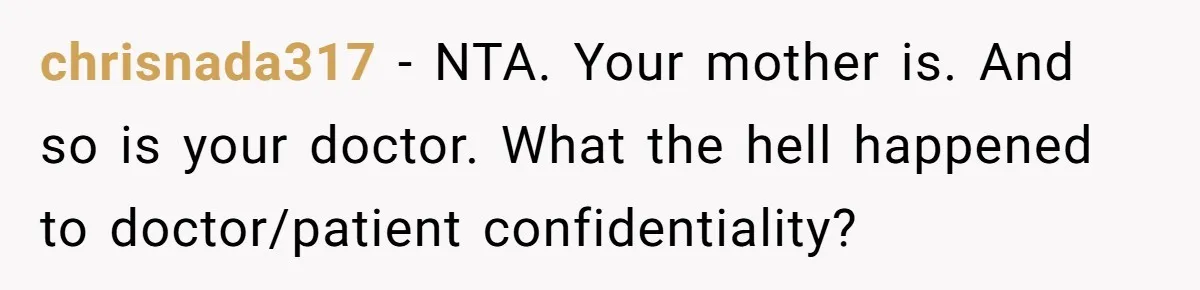 chrisnada317 − NTA. Your mother is. And so is your doctor. What the hell happened to doctor/patient confidentiality?