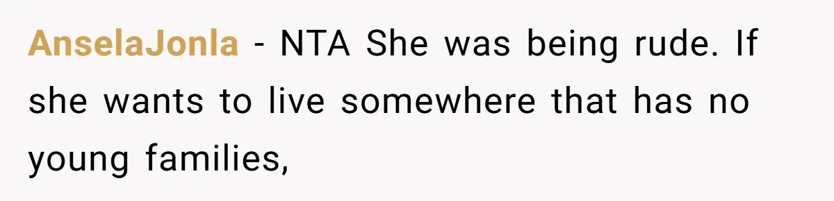AnselaJonla − NTA She was being rude. If she wants to live somewhere that has no young families,