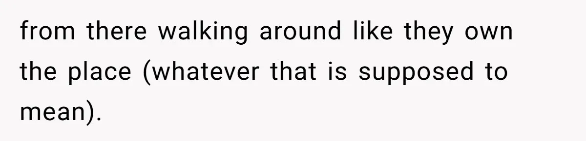 from there walking around like they own the place (whatever that is supposed to mean).