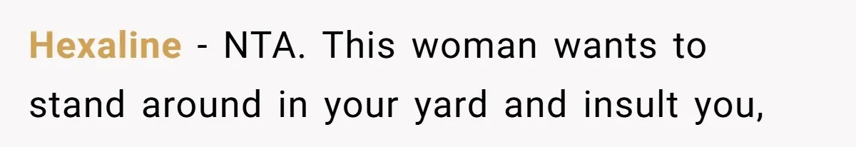 Hexaline − NTA. This woman wants to stand around in your yard and insult you,