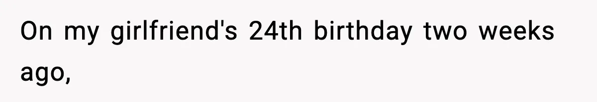 On my girlfriend's 24th birthday two weeks ago,