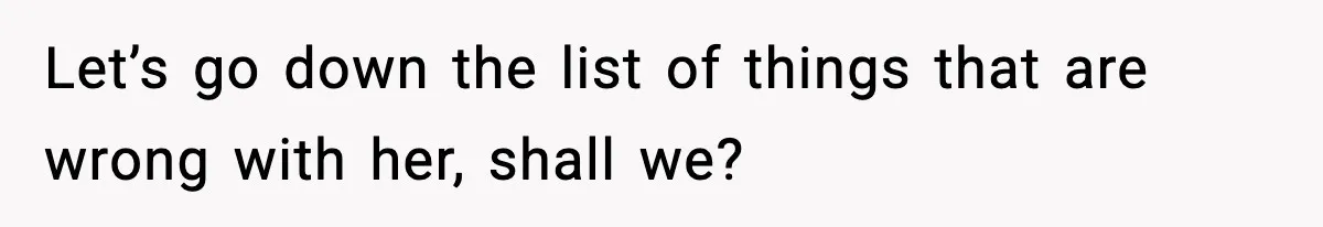 Let’s go down the list of things that are wrong with her, shall we?