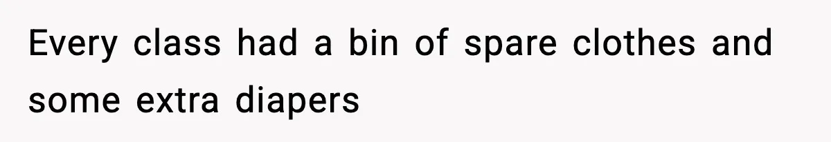 Every class had a bin of spare clothes and some extra diapers