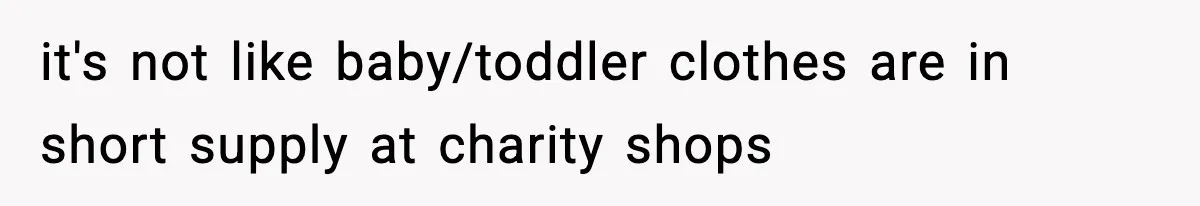 it's not like baby/toddler clothes are in short supply at charity shops