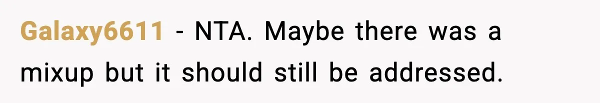 Galaxy6611 − NTA. Maybe there was a mixup but it should still be addressed.