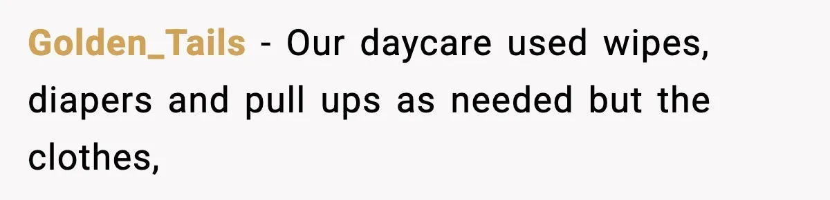 Golden_Tails − Our daycare used wipes, diapers and pull ups as needed but the clothes,