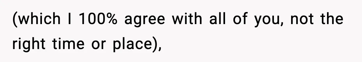 (which I 100% agree with all of you, not the right time or place),