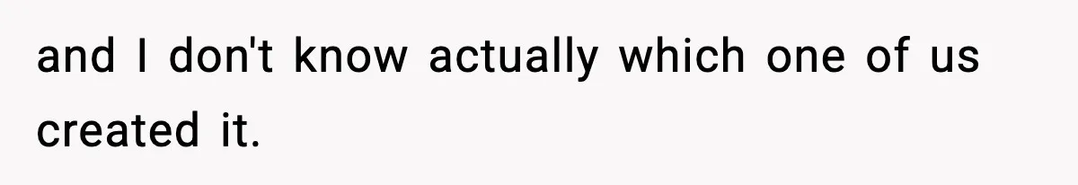 and I don't know actually which one of us created it.