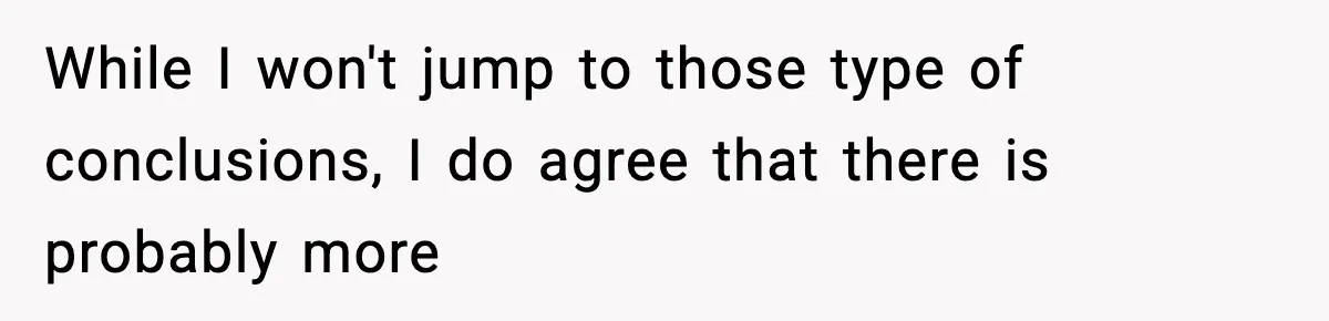 While I won't jump to those type of conclusions, I do agree that there is probably more