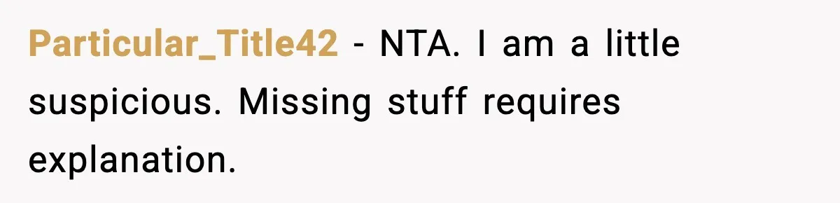 Particular_Title42 − NTA. I am a little suspicious. Missing stuff requires explanation.