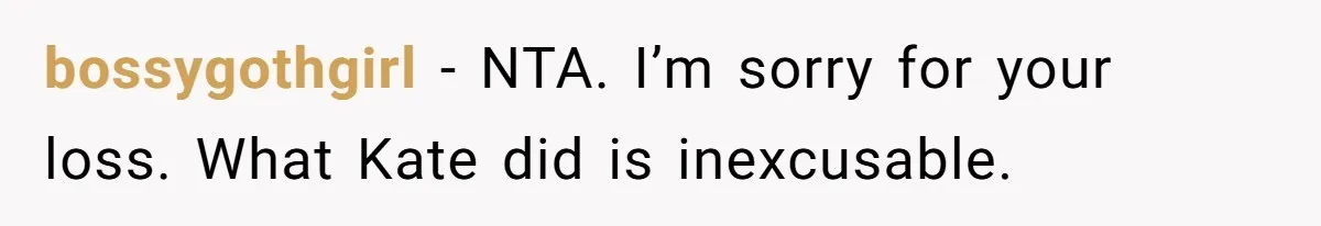 bossygothgirl − NTA. I’m sorry for your loss. What Kate did is inexcusable.