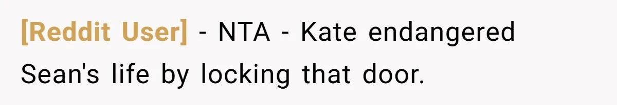 [Reddit User] − NTA - Kate endangered Sean's life by locking that door.