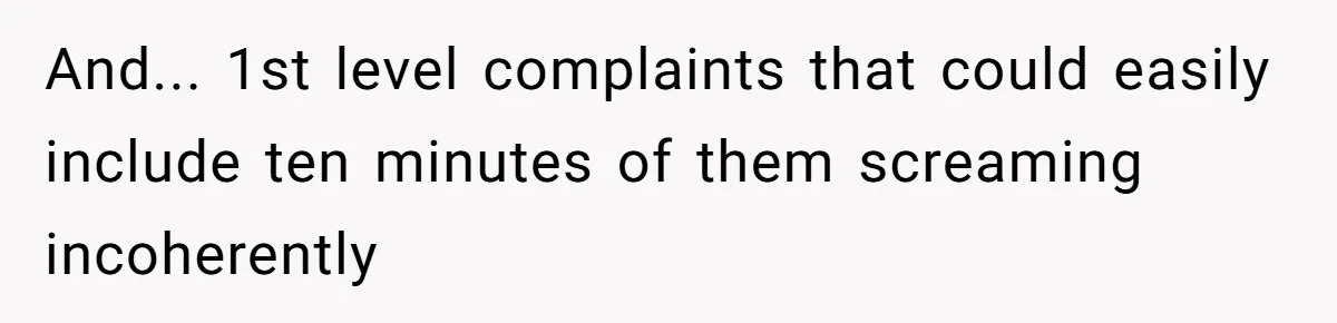 And... 1st level complaints that could easily include ten minutes of them screaming incoherently