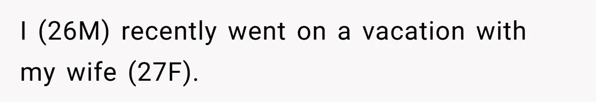 I (26M) recently went on a vacation with my wife (27F).
