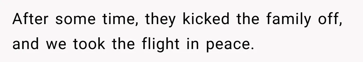 After some time, they kicked the family off, and we took the flight in peace.