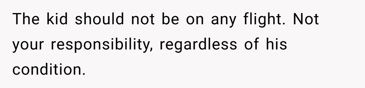 The kid should not be on any flight. Not your responsibility, regardless of his condition.