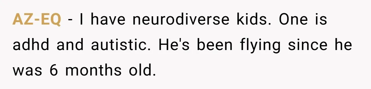 AZ-EQ − I have neurodiverse kids. One is adhd and autistic. He's been flying since he was 6 months old.