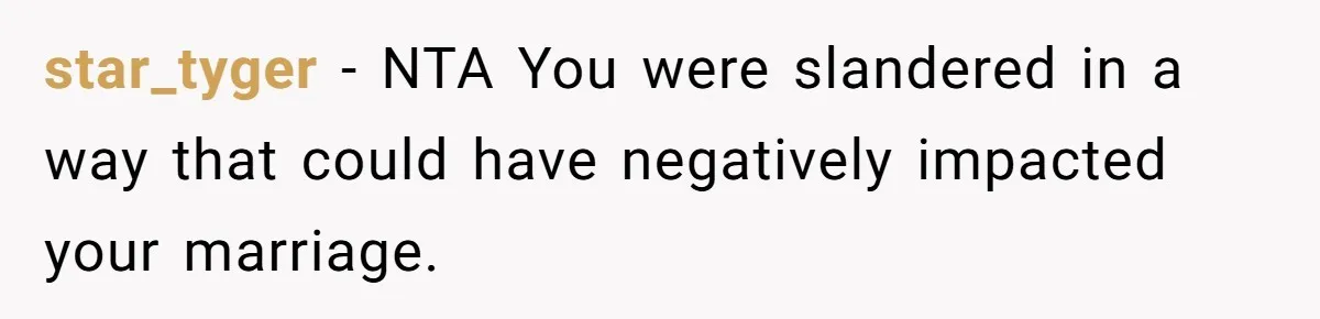 star_tyger − NTA You were slandered in a way that could have negatively impacted your marriage.