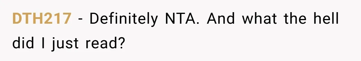 DTH217 − Definitely NTA. And what the hell did I just read?