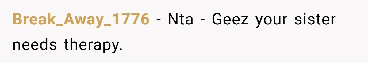 Break_Away_1776 − Nta - Geez your sister needs therapy.