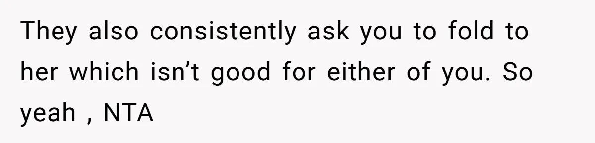 They also consistently ask you to fold to her which isn’t good for either of you. So yeah , NTA